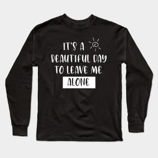 It's a beautiful day to leave me alone Long Sleeve T-Shirt